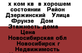 2-х ком.кв. в хорошем состоянии › Район ­ Дзержинский › Улица ­ Фрунзе › Дом ­ 65 › Этажность дома ­ 9 › Цена ­ 15 500 - Новосибирская обл., Новосибирск г. Недвижимость » Квартиры аренда   . Новосибирская обл.,Новосибирск г.